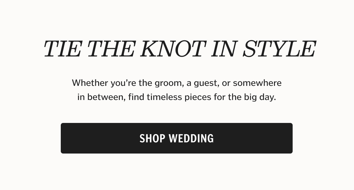 Whether you’re the groom, a guest, or somewhere in between, find timeless pieces for the big day.