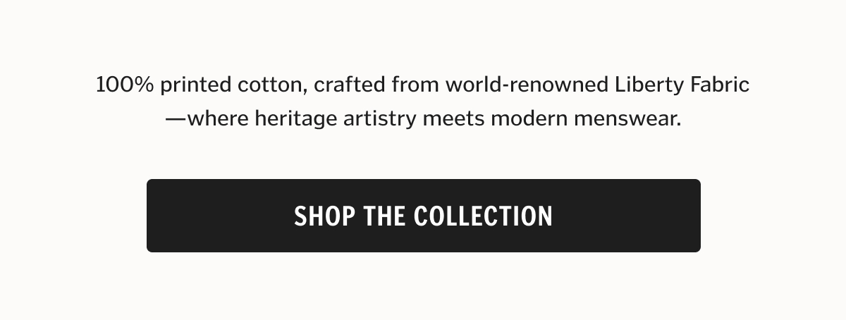 100% printed cotton, crafted from world-renowned Liberty Fabric—where heritage artistry meets modern menswear. Shop The Collection
