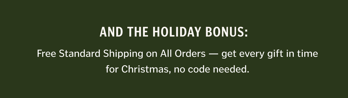 And the holiday bonus: Free Standard Shipping on All Orders — get every gift in time for Christmas, no code needed.