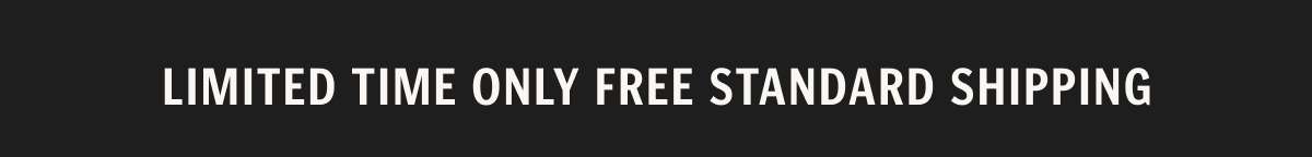 FREE STANDARD SHIPPING ON ALL ORDERS *LIMITED TIME OFFER
