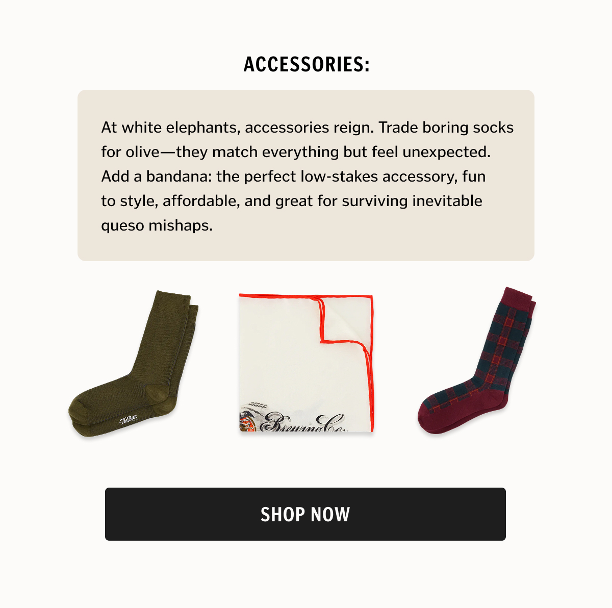At white elephants, accessories reign. Trade boring socks for olive—they match everything but feel unexpected. Add a bandana: the perfect low-stakes accessory, fun to style, affordable, and great for surviving inevitable queso mishaps.