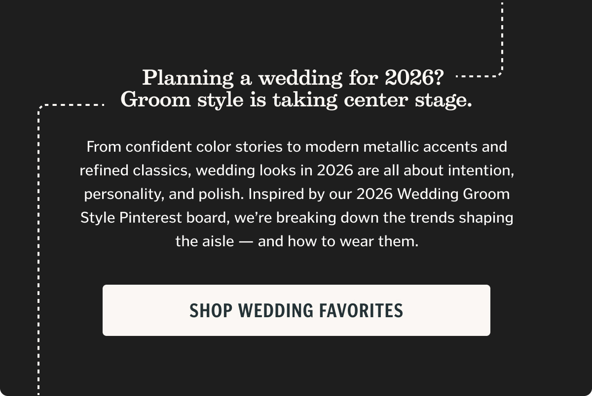 Planning a wedding for 2026? Groom style is taking center stage. From confident color stories to modern metallic accents and refined classics, wedding looks in 2026 are all about intention, personality, and polish. Inspired by our 2026 Wedding Groom Style Pinterest board, we’re breaking down the trends shaping the aisle — and how to wear them.