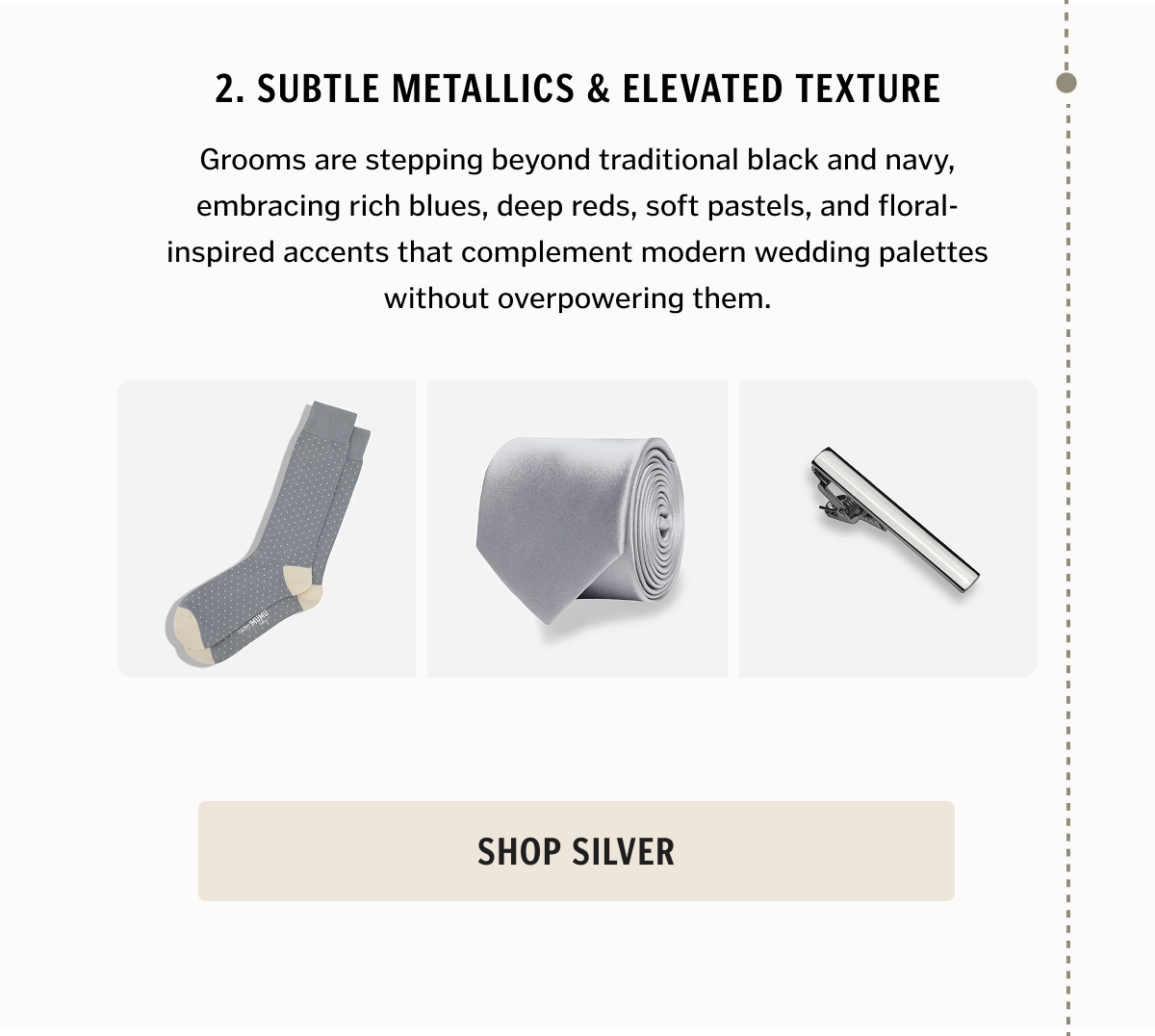 2. Subtle Metallics & Elevated Texture Metallic finishes, textured silks, and refined details are adding dimension to wedding looks. Think understated shine through accessories — cufflinks, tie bars, and pocket squares that catch the light just enough.