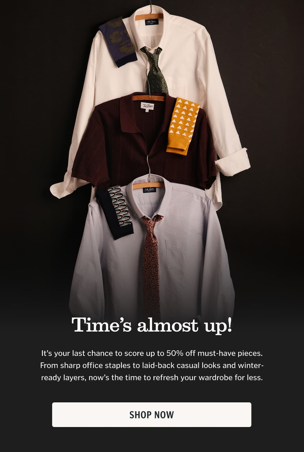 Time’s almost up!  It’s your last chance to score up to 50% off must-have pieces. From sharp office staples to laid-back casual looks and winter-ready layers, now’s the time to refresh your wardrobe for less.
