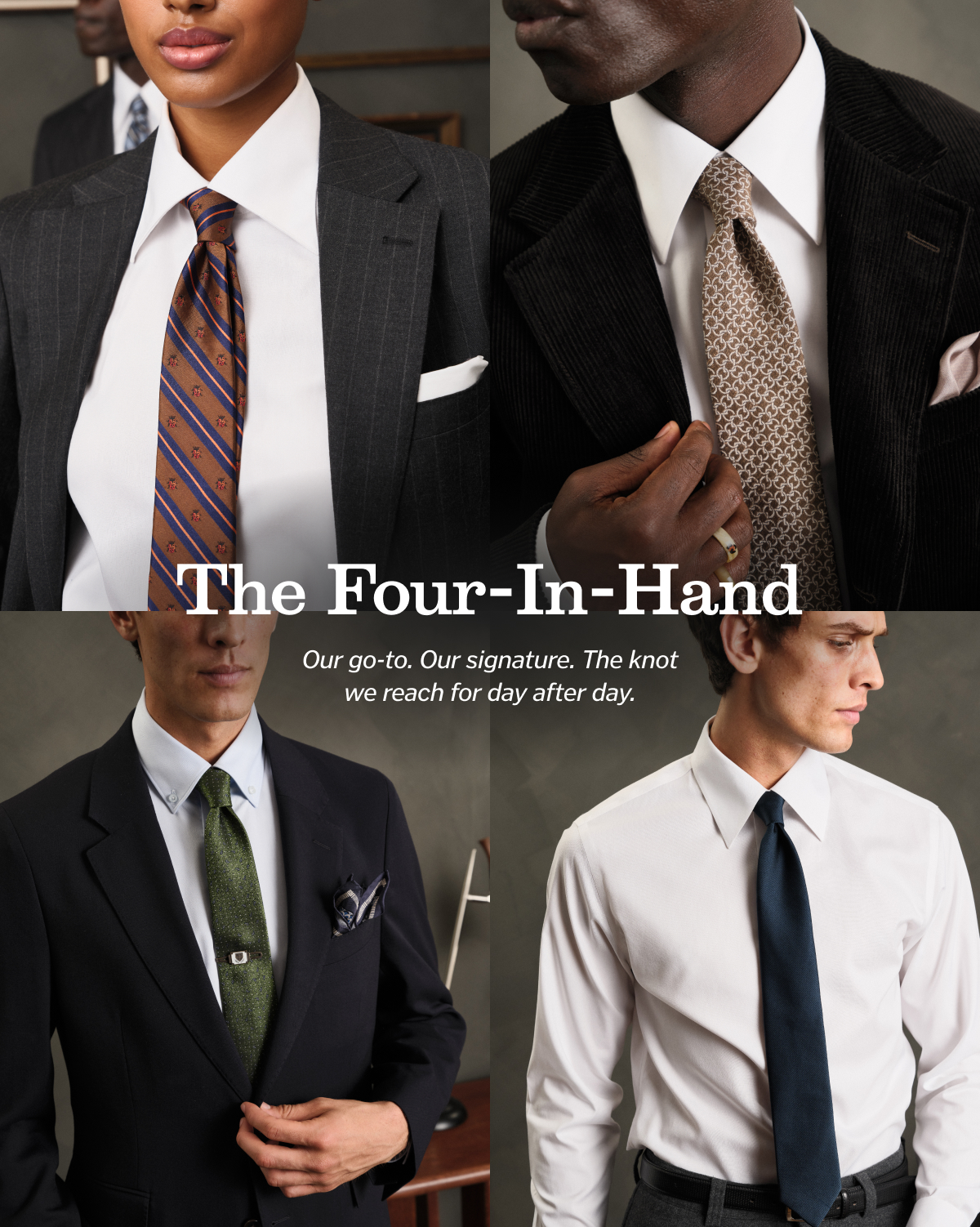The Four-In-Hand Our go-to. Our signature. The knot we reach for day after day.