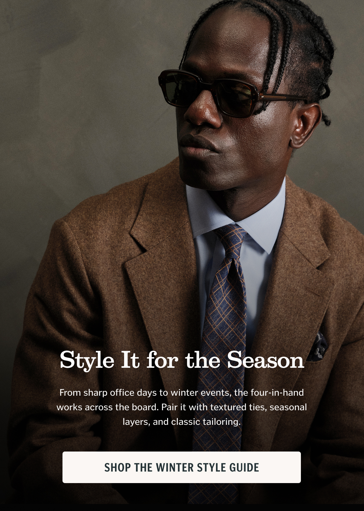 Style It for the Season From sharp office days to winter events, the four-in-hand works across the board. Pair it with textured ties, seasonal layers, and classic tailoring.