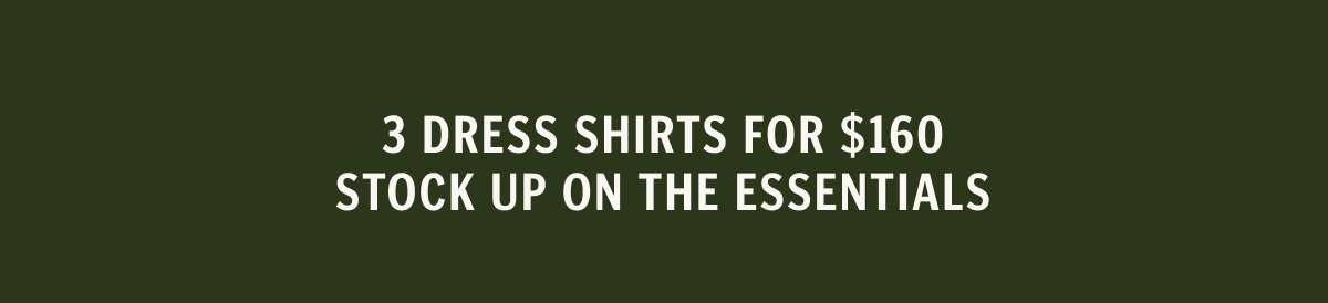 3 Dress Shirts for $160. Stock up on the essentials. 