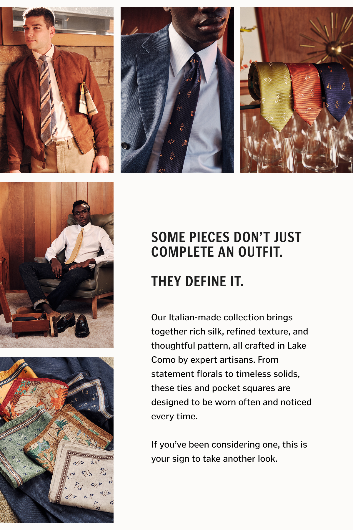 Some pieces don’t just complete an outfit. They define it. Our Italian-made collection brings together rich silk, refined texture, and thoughtful pattern, all crafted in Lake Como by expert artisans. From statement florals to timeless solids, these ties and pocket squares are designed to be worn often and noticed every time. If you’ve been considering one, this is your sign to take another look.