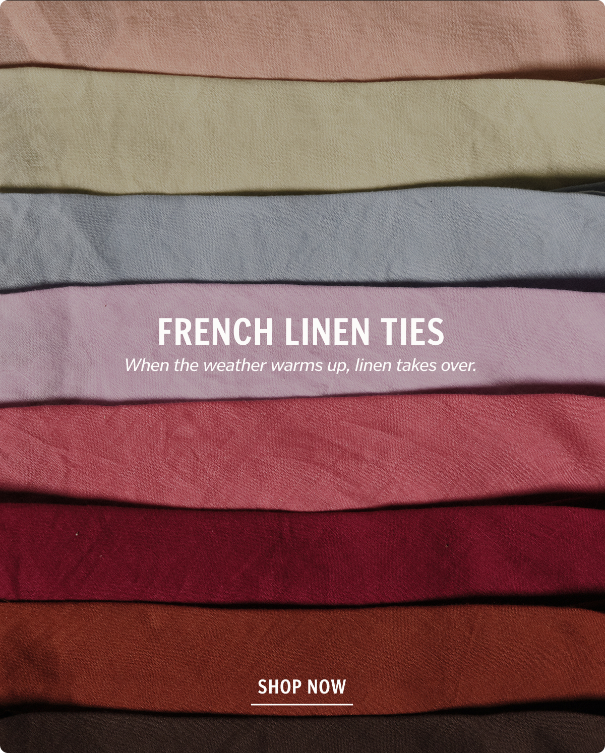 French Linen Ties. When the weather warms up, linen takes over. 