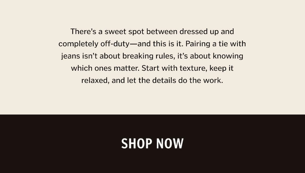 There’s a sweet spot between dressed up and completely off-duty—and this is it. Pairing a tie with jeans isn’t about breaking rules, it’s about knowing which ones matter. Start with texture, keep it relaxed, and let the details do the work.