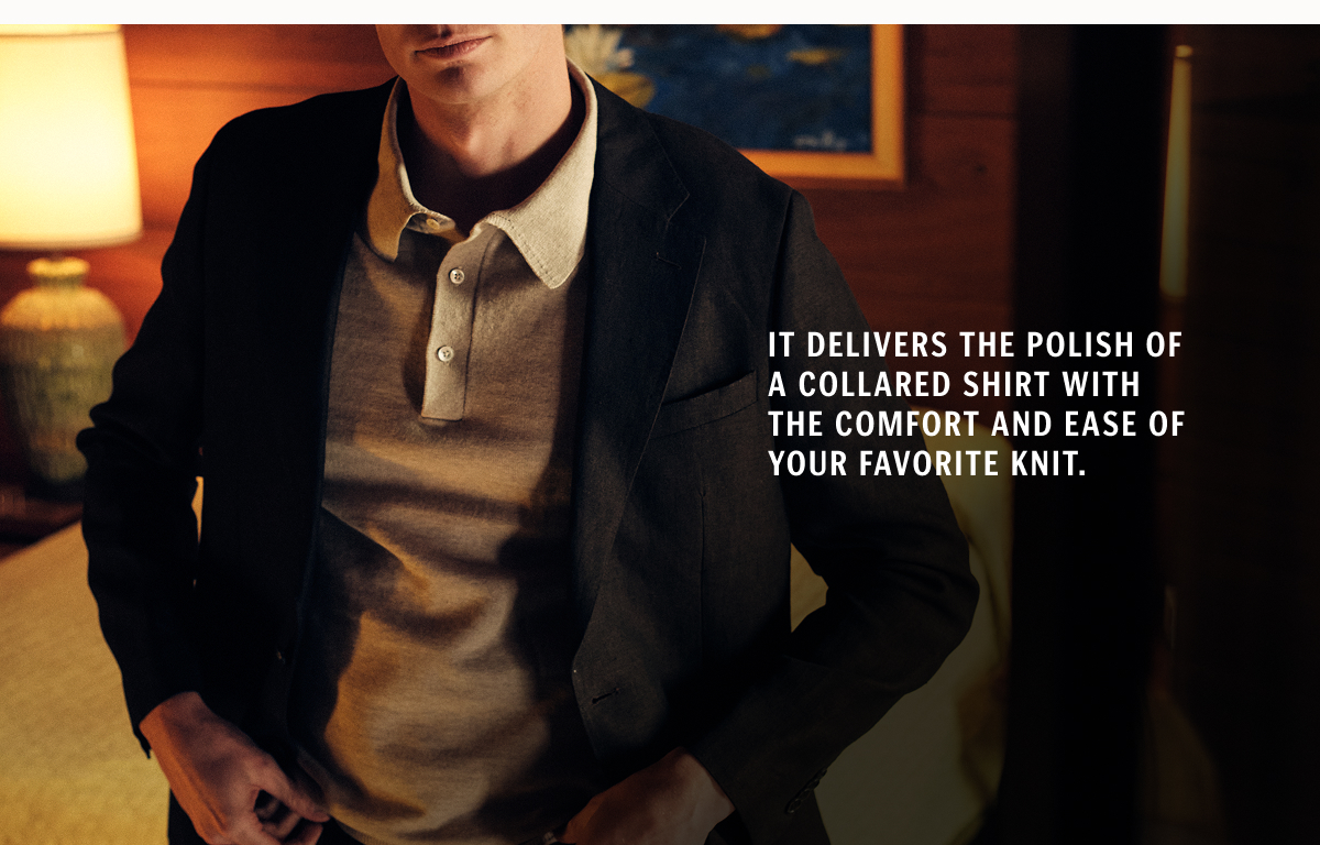 It delivers the polish of a collared shirt with the comfort and ease of your favorite knit.
