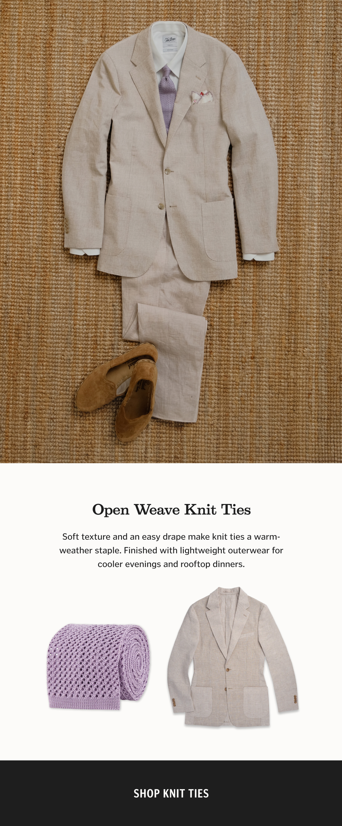 Soft texture and an easy drape make knit ties a warm-weather staple. Finished with lightweight outerwear for cooler evenings and rooftop dinners. Shop knit ties. 