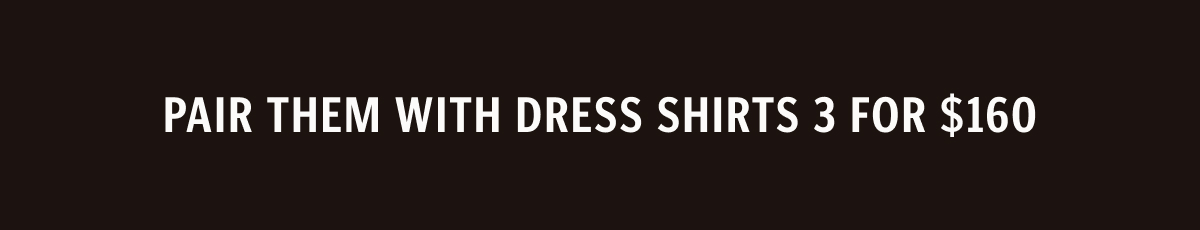 Pair Them With Dress Shirts 3 for $160