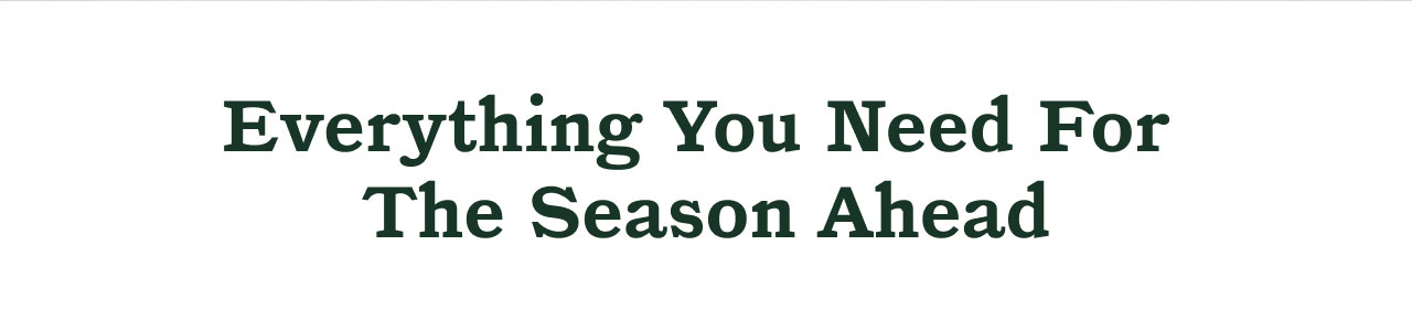 Everything You Need For The Season Ahead