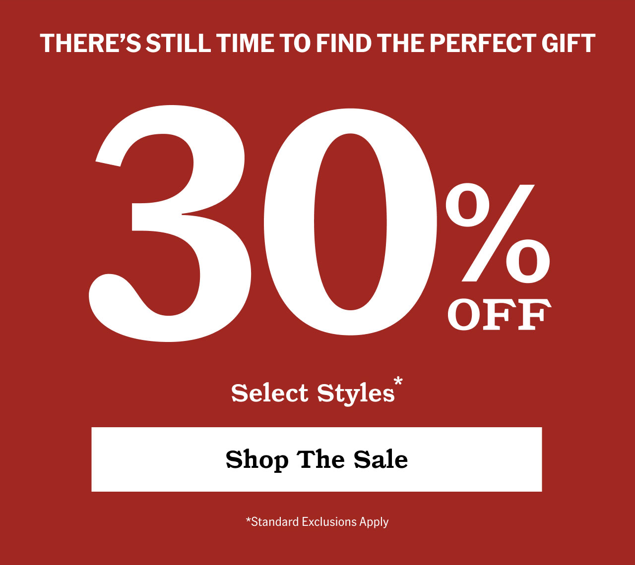 There's still time to find the perfect gift. 30% off select styles. Shop the sale.