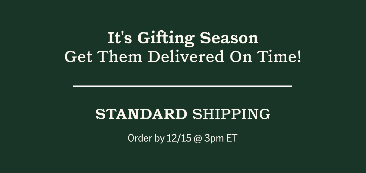 It's Gifting Season. Get Them Delivered On Time! Order by 12/5 @3pm ET.