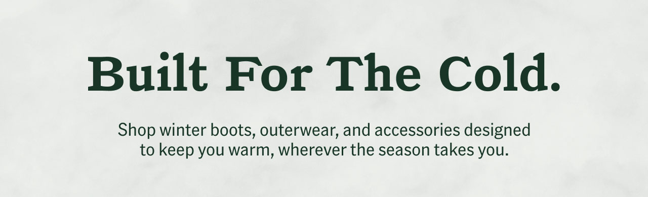 Built for the cold.