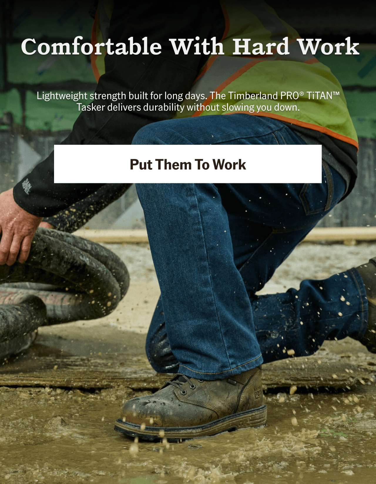 Comfortable With Hard Work. Put Them To Work.
