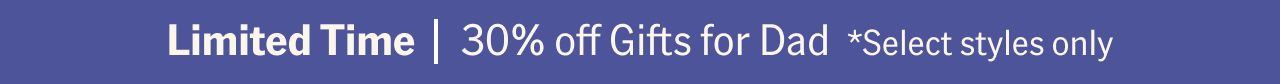 Limited Time | 30% off Gifts for Dad *Select styles only