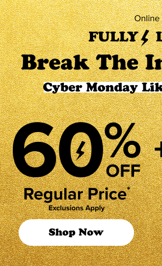 Online Only | Fully loaded! | Break The Internet Sale | Cyber Monday Like NEVER Before | 60% Off Regular Price* | Exclusions Apply | Shop Now > | +
