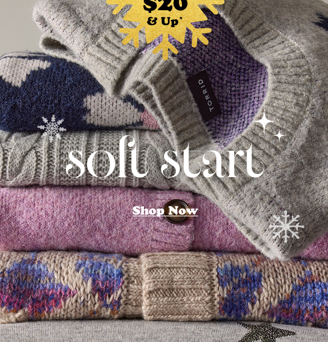 Sweater $20 & Up* | Soft Start | Shop Now > 