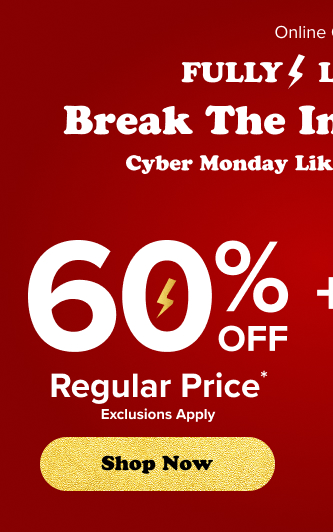 Online Only | Fully loaded! | Break The Internet Sale | Cyber Monday Like NEVER Before | 60% Off Regular Price* | Exclusions Apply | Shop Now > | +