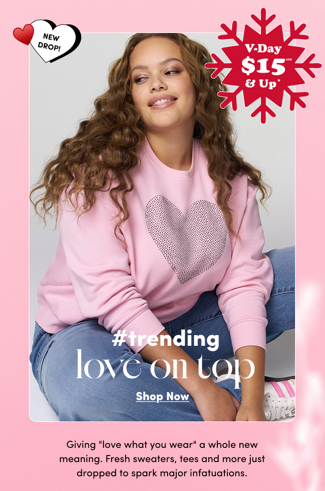 New Drop! | V-Day $15USD & Up* | #trending love on top | Shop Now > | Giving love what you wear a whole new meaning. Fresh sweaters, tees and more just dropped to spark major infatuations.