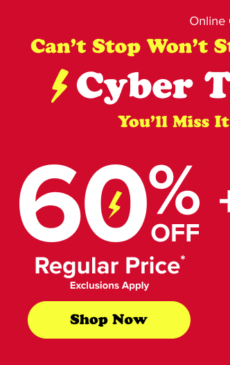 Can't Stop Won't Stop One More Day | Cyber Tuesday | You'll Miss It Tomorrow | 60% Off Regular Price* | Exclusions Apply | Shop Now > | +