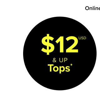 Online Only | $12USD & Up Tops* >