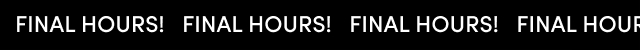 Final Hours!