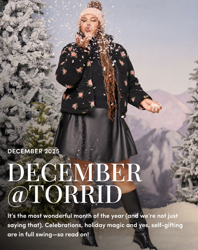 December 2025 | December @ Torrid | It’s the most wonderful month of the year (and we’re not just saying that). Celebrations, holiday magic and yes, self-gifting are in full swing—so read on!