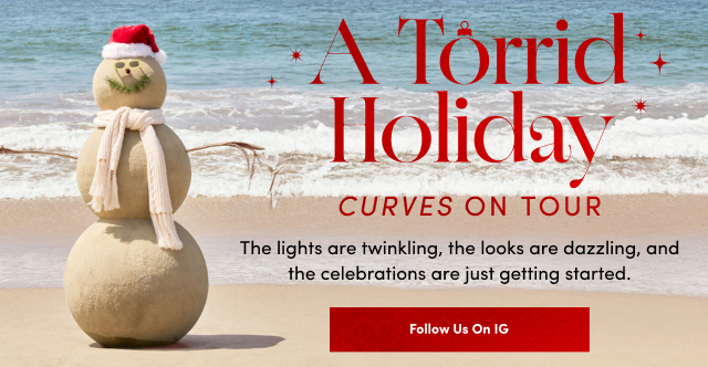 A Torrid Holiday | Curves on Tour | The lights are twinkling, the looks are dazzling, and the celebrations are just getting started. | Follow Us on IG >
