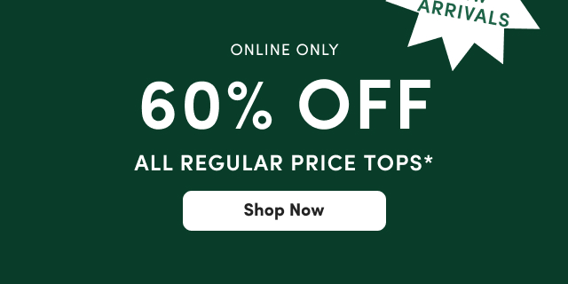 	Including New Arrivals Online Only | 60% Off ALL Tops* | Shop Now >