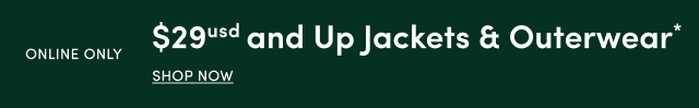 Online Only | $29USD and Up Jackets & Outerwear* | Shop Now > 
