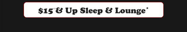 $15USD & Up Sleep & Lounge* > 