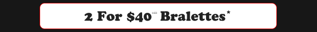2 For $40USD Bralettes*