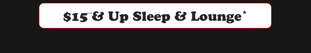 $15USD & Up Sleep & Lounge* 