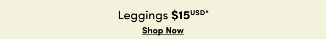 Leggings $15USD* | Shop Now >