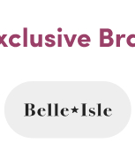 Discover Our Exclusive Brands | Belle Isle >