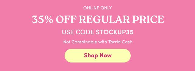 Online Only | 35% Off Regular Price | Use Code STOCKUP35 | Not Combinable with Torrid Cash | Shop Now >