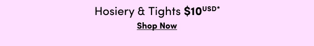 Hosiery & Tights $10USD* | Shop Now >