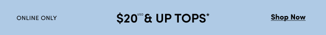 Online Only | $20USD & Up Tops* | Shop Now > 