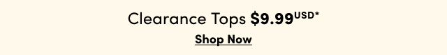Online Only | $9.99USD Clearance Tops*  | Shop Now >