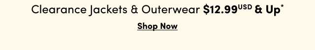 Online Only | $12.99 & Up Clearance Jackets & Outerwear*  | Shop Now >