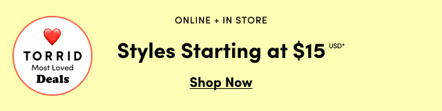 Torrid Most Loved Deals | Online + In Store | Styles Starting at $15USD* | Shop Now >