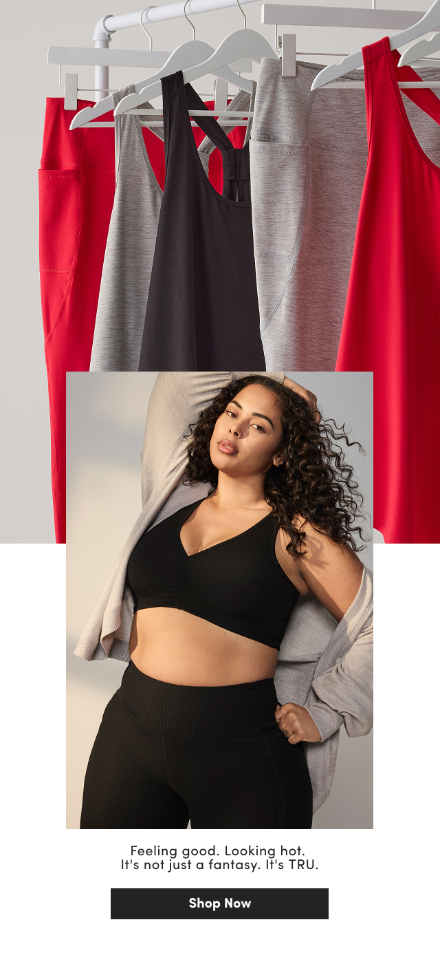 Feeling good. | Looking hot. | It's not just a fantasy. | It's TRU. | Shop Now >