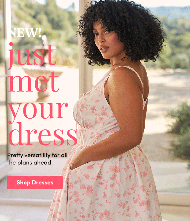 NEW! | just met your dress | Pretty versatility for all the plans ahead. | Shop Dresses >
