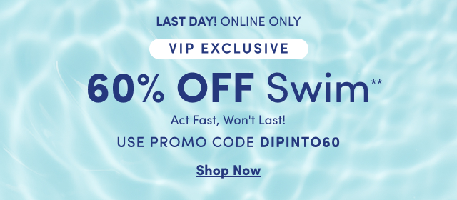 Last Day! | Online Only | VIP Exclusive | 60% Off Swim** | Act Fast, Won't Last | USE PROMO CODE DIPINTO60 | Shop Now >