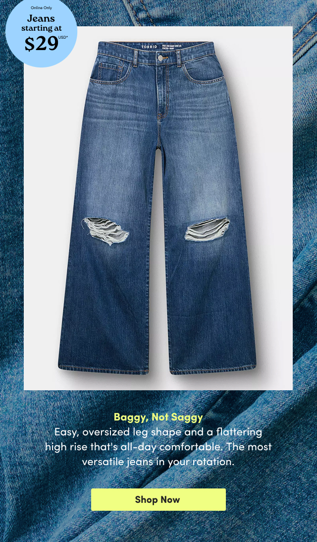 Online Only | Jeans Starting at $29USD* | baggy, not Saggy | Easy, oversized leg shape and a flattering high rise that's all-day comfortable. | The most versatile jeans in your rotation. | Shop Now >