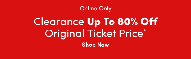 Online Only | Clearance Up To 80% Off Original Ticket Price* | Shop Now >